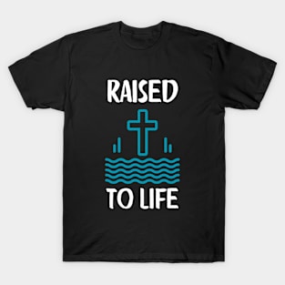 Raised To Life Christian Baptism New Believer T-Shirt